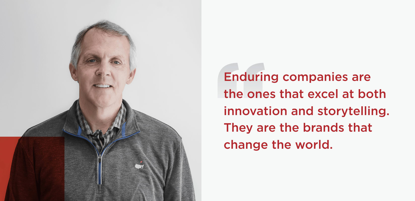 Quote from Kevin Sellers, Chief Marketing Officer. Enduring companies are the ones that excel at both innovation and storytelling. They are the brands that change the world.