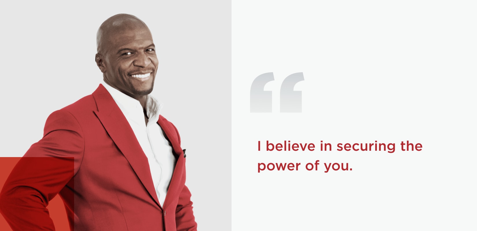 Quote from Chief Identity Champion, Terry Crews. I believe in securing the power of you.